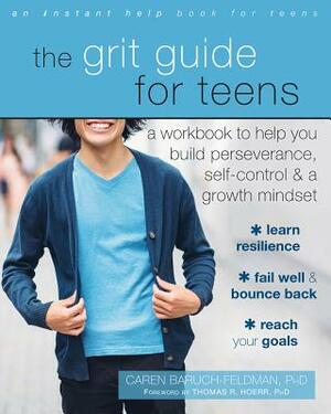 The Grit Guide for Teens: A Workbook to Help You Build Perseverance, Self-Control, and a Growth Mindset by Caren Baruch-Feldman