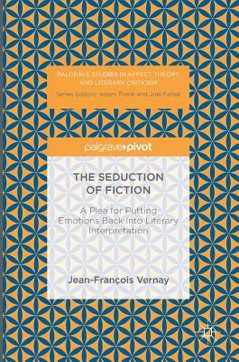 The Seduction of Fiction: A Plea for Putting Emotions Back Into Literary Interpretation by Jean-François Vernay