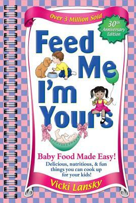 Feed Me I'm Yours: Baby Food Made Easy by Vicki Lansky