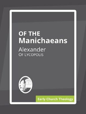 Of the Manichaeans by Alexander of Lycopolis