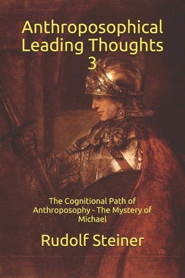 Anthroposophical Leading Thoughts 3: The Cognitional Path of Anthroposophy - The Mystery of Michael by Rudolf Steiner