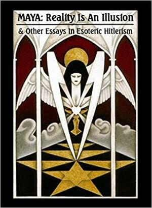 MAYA: Reality Is An Illusion & Other Essays In Esoteric Hitlerism by Miguel Serrano, Hermitage Helm Corpus