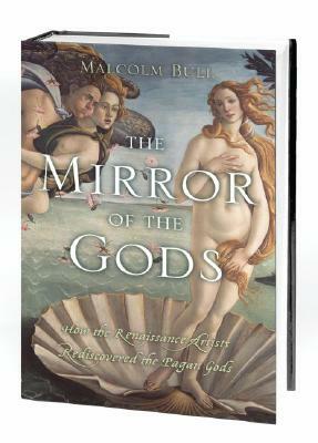The Mirror of the Gods: How Renaissance Artists Rediscovered the Pagan Gods by Malcolm Bull