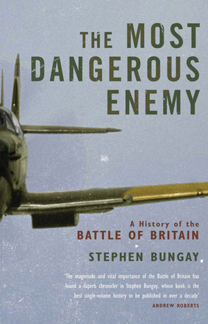 The Most Dangerous Enemy: The Definitive History of the Battle of Britain by Stephen Bungay