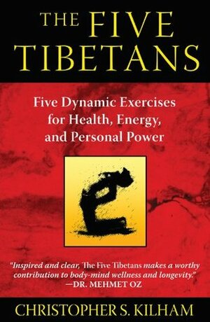 The Five Tibetans: Five Dynamic Exercises for Health, Energy, and Personal Power by Christopher S. Kilham