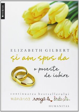 Şi am spus da. O poveste de iubire by Elizabeth Gilbert