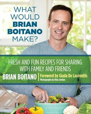 What Would Brian Boitano Make?: Fresh and Fun Recipes for Sharing with Family and Friends by Brian Boitano