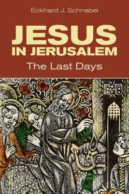 Jesus in Jerusalem: The Last Days by Eckhard Schnabel