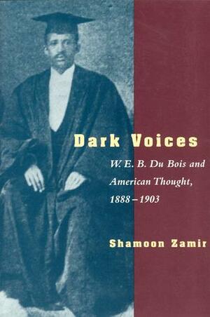 Dark Voices: W. E. B. Du Bois and American Thought, 1888-1903 by Shamoon Zamir