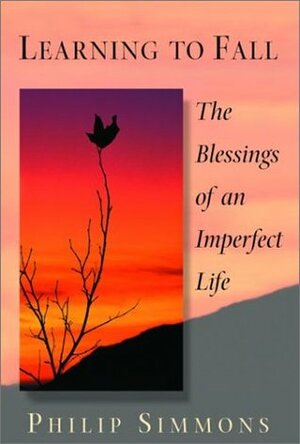 Learning to Fall: The Blessings of an Imperfect Life by Philip Simmons