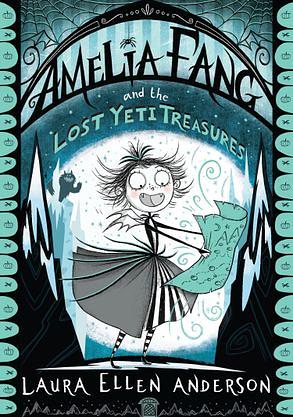 Amelia Fang and the Lost Yeti Treasures by Laura Ellen Anderson
