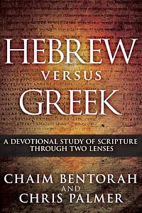 Hebrew Versus Greek: A Devotional Study of Scripture Through Two Lenses by Chris Palmer, Chaim Bentorah