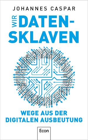 Wir Datensklaven: Wege aus der digitalen Ausbeutung by Johannes Caspar