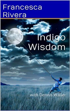 Indigo Wisdom by Dennis Waller, Francesca Rivera