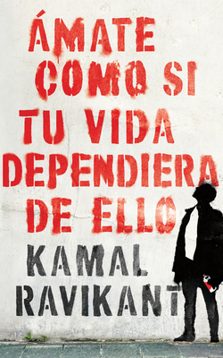 Love Yourself Like Your Life Depends on It \ (Spanish Edition): Ámate Como Si Tu Vida Dependiera de Eso by Kamal Ravikant