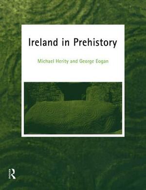 Ireland in Prehistory by Michael Herity, George Eogan