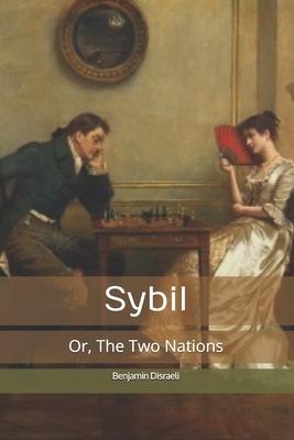 Sybil, Or, The Two Nations by Benjamin Disraeli