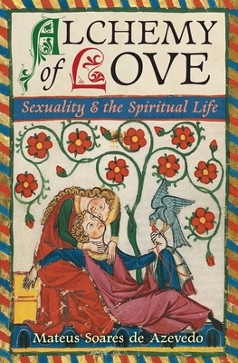 Alchemy of Love: Sexuality & the Spiritual Life by Titus Burckhardt, Frithjof Schuon, Mateus Soares de Azevedo
