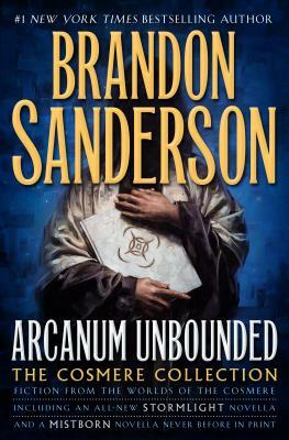 Arcanum Unbounded: The Cosmere Collection by Brandon Sanderson