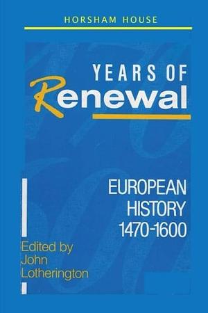 Years of Renewal: European History 1470-1600 by John Lotherington