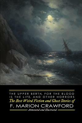 The Upper Berth, For the Blood is the Life, and Other Horrors: The Best Weird Fiction and Ghost Stories of F. Marion Crawford by F. Marion Crawford