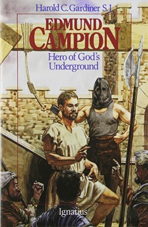 Edmund Campion: Hero of God's Underground by Harold C. Gardiner