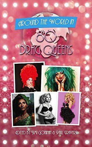 Around The World In 80 Drag Queens (Around The World In 80... Book 3) by Paul Travers, Jimi Goninan