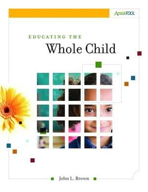 Educating the Whole Child: An ASCD Action Tool by John L. Brown