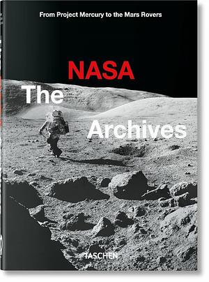 The Nasa Archives: 60 Years in Space by Piers Bizony, Piers Bizony, Andrew Chaikin, Roger Launius