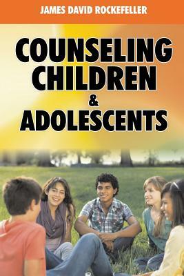 Counseling Children and Adolescents by James David Rockefeller