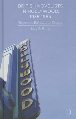 British Novelists in Hollywood, 1935-1965: Travelers, Exiles, and Expats by L. Colletta