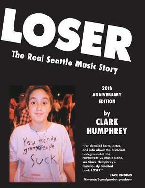 Loser: The Real Seattle Music Story: 20th Anniversary Edition by Art Chantry, Clark Humphrey