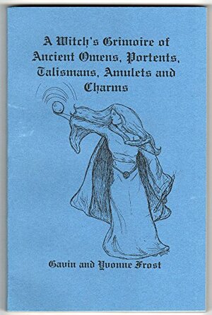 A Witch's Grimoire of Ancient Omens, Portents, Talismans, Amulets and Charms by Gavin Frost, Yvonne Frost