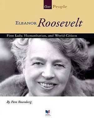Eleanor Roosevelt: First Lady, Humanitarian, and World Citizen by Pam Rosenberg
