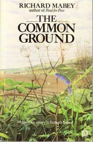 The Common Ground: A Place For Nature In Britain's Future? by Richard Mabey