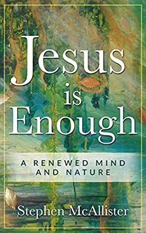 Jesus is Enough: A renewed mind and nature by Stephen McAllister
