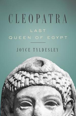 Cleopatra: Last Queen of Egypt by Joyce A. Tyldesley