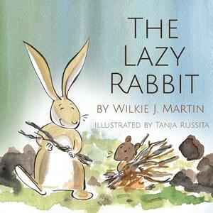 The Lazy Rabbit: Startling New Grim Modern Fable About Laziness With A Rabbit, A Vole And A Fox. by Wilkie J. Martin