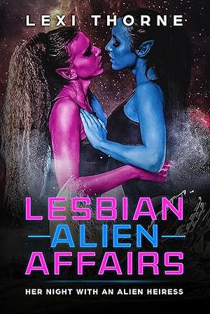 Lesbian Alien Affairs: Her Night with an Alien Heiress by Lexi Thorne