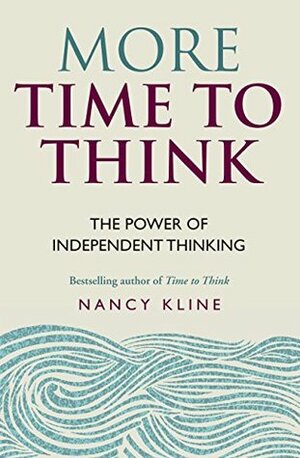More Time to Think: The power of independent thinking by Nancy Kline
