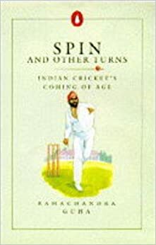 Spin And Other Turns: Indian Cricket's Coming of Age by Ramachandra Guha