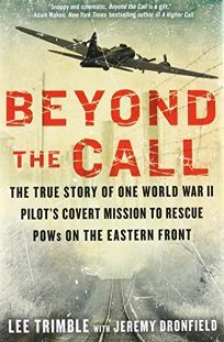 Beyond the Call: The True Story of One World War II Pilot's Covert Mission to Rescue POWs on the Eastern Front by Lee Trimble