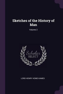 Sketches of the History of Man; Volume 2 by Lord Henry Home Kames