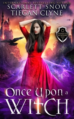Once Upon a Witch: A Dark Academy Reverse Harem Bully Romance by Tiegan Clyne, Scarlett Snow