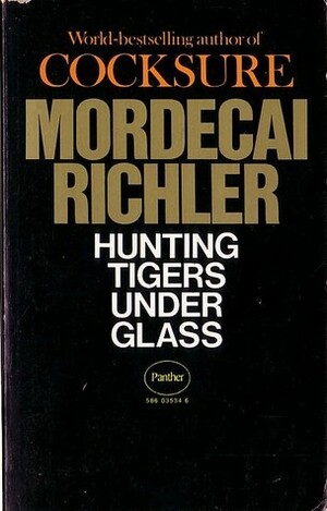 Hunting Tigers Under Glass by Mordecai Richler