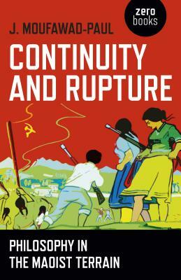 Continuity and Rupture: Philosophy in the Maoist Terrain by J. Moufawad-Paul