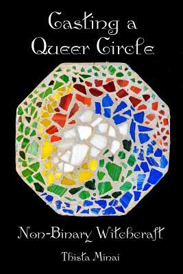 Casting A Queer Circle: Non-Binary Witchcraft by Thista Minai