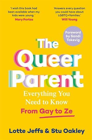 The Queer Parent: Everything You Need to Know From Gay to Ze by Stu Oakley, Lotte Jeffs