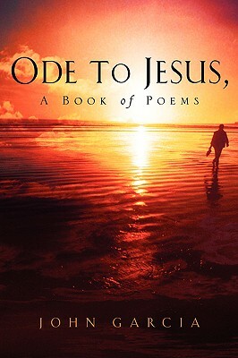 Ode to Jesus-A Book of Poems by John Garcia