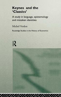 Keynes and the 'classics': A Study in Language, Epistemology and Mistaken Identities by Michel Verdon